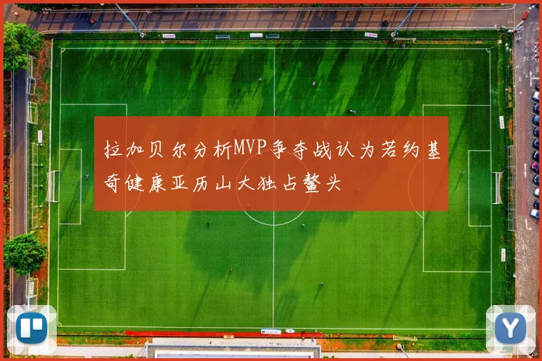 拉加贝尔分析MVP争夺战认为若约基奇健康亚历山大独占鳌头