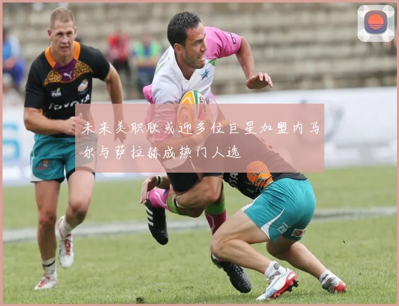 未来美职联或迎多位巨星加盟内马尔与萨拉赫成热门人选